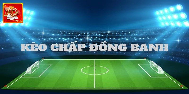 Cách đọc kèo đồng banh chuẩn nhất cho bạn mới